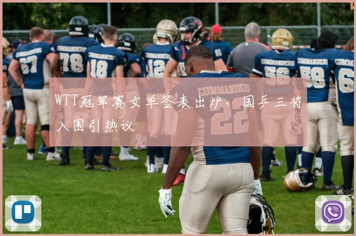 WTT冠军赛女单签表出炉，国乒三将入围引热议