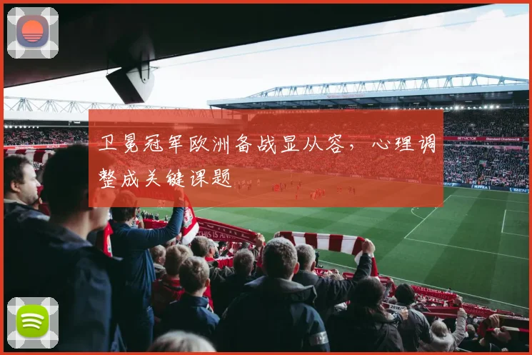 卫冕冠军欧洲备战显从容，心理调整成关键课题